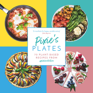 Pixie's Plates: 70 Plant-Rich Recipes from Pixie Turner by Pixie Turner