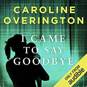 I Came To Say Goodbye  by Caroline Overington