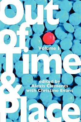 Out of Time & Place: An Anthology of Plays by Members of the Women's Project Playwrights Lab, Volume 1 by Christine Evans, Alexis Clements