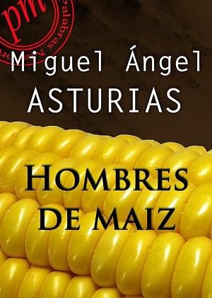 Hombres de maíz by Miguel Ángel Asturias