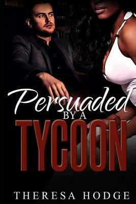 Persuaded By A Tycoon by Theresa Hodge