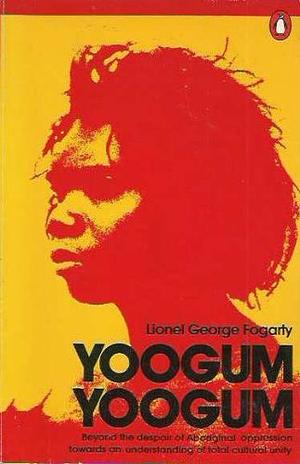 Yoogum Yoogum: Beyond the despair of Aboriginal oppression towards an understanding of total cultural unity by Lionel Fogarty
