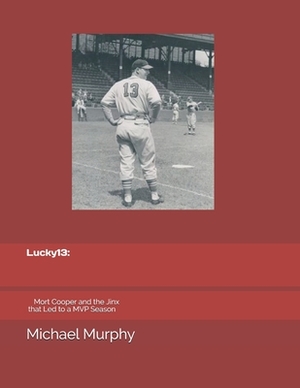 Lucky 13: Mort Cooper and the Jinx That Led to a MVP Season by Michael Murphy