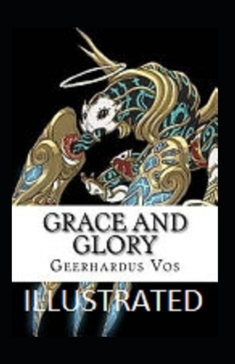 Grace and Glory Illustrated by Geerhardus Vos