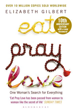 Eat Pray Love: One Woman's Search for Everything by Elizabeth Gilbert