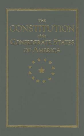 The Constitution of the Confederate States by Alexander Clayton, Wiley Harris, Robert Smith, Robert Toombs, Edward Sparrow, Alexandre DeClouet, Richard Walker, Tomas Cobb, Jackson Morton, Robert Rhett, James Owens