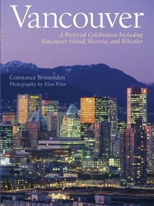 Vancouver: A Pictorial Celebration Including Vancouver Island, Victoria, and Whistler by Penn Publishing Ltd., Elan Penn, Constance Brissenden