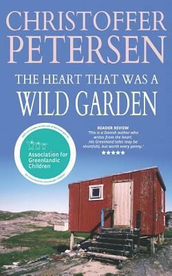 The Heart That Was a Wild Garden: A Short Story of Parenthood and Rejection in the Arctic by Christoffer Petersen