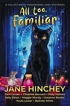 All Too Familiar: A Collection of Paranormal Cozy Mysteries by Susanne Becker, Polly Holmes, Paula Lester, Maggie Mundy, Jane Hinchey, Belinda White, Patti Larsen, Christine Bernard, Kelly Ethan