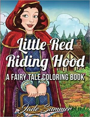 Little Red Riding Hood: A Fairy Tale Coloring Book with Adorable Fantasy Characters, Enchanted Forest Animals, and Cute Nature Scenes by Jade Summer