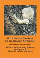 Gifts for the Goddess on an Autumn Afternoon: 65 Ways to Bring Your Children and Yourself Closer to Nature and Spirit by Lorna Tedder, Aislinn Bailey