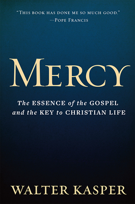 Mercy: The Essence of the Gospel and the Key to Christian Life by Walter Kasper