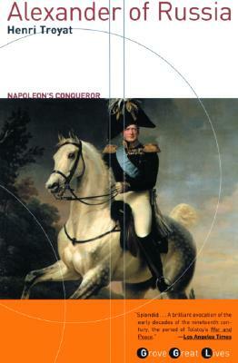 Alexander of Russia: Napoleon's Conqueror by Henri Troyat