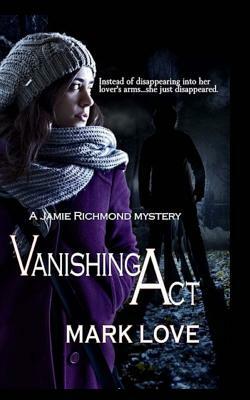 Vanishing Act: A Jamie Richmond Mystery by Mark Love