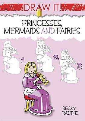 Princesses, Mermaids and Fairies by Becky J. Radtke
