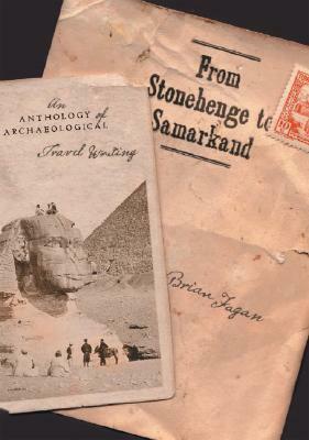 From Stonehenge to Samarkand: An Anthology of Archaeological Travel Writing by Brian M. Fagan