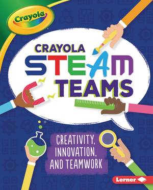 Crayola (R) Steam Teams: Creativity, Innovation, and Teamwork by Kevin Kurtz