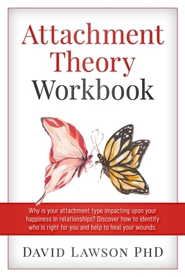 Attachment Theory Workbook: Why is your attachment type impacting upon your happiness in relationships? Discover how to identify who is right for by David Lawson