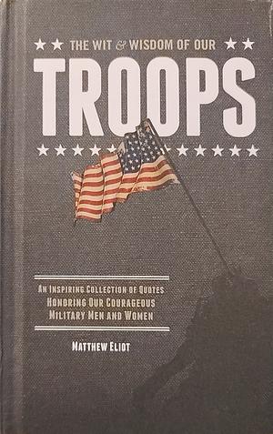The Wit and Wisdom of Our Troops by Matthew Eliot