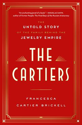 The Cartiers: The Untold Story of the Family Behind the Jewelry Empire by Francesca Cartier Brickell