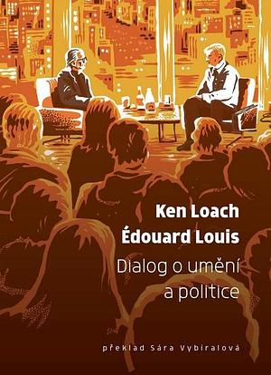 Dialog o umění a politice by Ken Loach, Édouard Louis, Sára Vybíralová