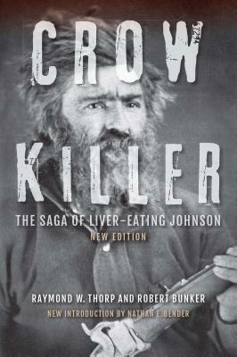 Crow Killer: The Saga of Liver-Eating Johnson by Raymond W. Thorp