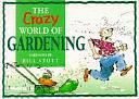 The Crazy World of Gardening by Bill Stott