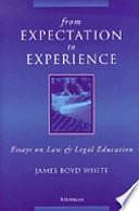 From Expectation to Experience: Essays on Law and Legal Education by James Boyd White