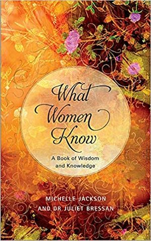 What Women Know by Juliet Bressan, Michelle Jackson