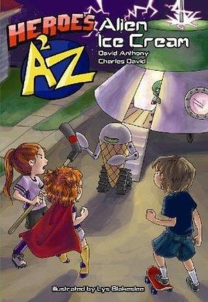 Hereos A2Z #1: Alien Ice Cream by Charles David, David Anthony, Lys Blakeslee