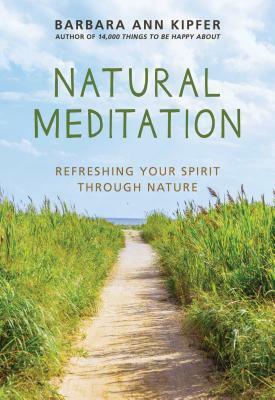 Natural Meditation: Refreshing Your Spirit Through Nature by Barbara Ann Kipfer