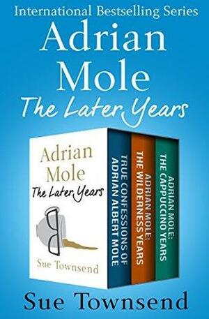 Adrian Mole, The Later Years: True Confessions of Adrian Albert Mole, Adrian Mole: The Wilderness Years, and Adrian Mole: The Cappuccino Years by Sue Townsend