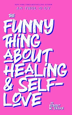 THE FUNNY THING ABOUT HEALING AND SELF-LOVE by Robert M. Drake