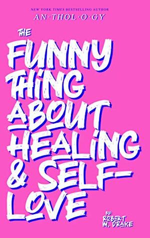 THE FUNNY THING ABOUT HEALING AND SELF-LOVE by Robert M. Drake