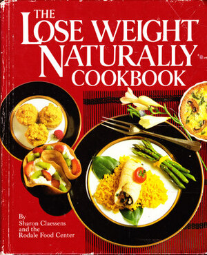 The Lose Weight Naturally Cookbook by Sharon Claessens, Rodale Press