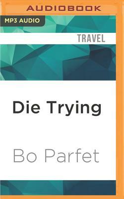 Die Trying: One Man's Quest to Conquer the Seven Summits by Bo Parfet