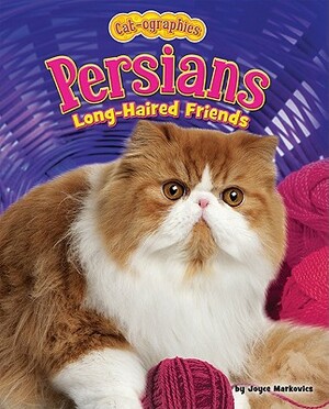 Persians: Long-Haired Friends by Joyce L. Markovics