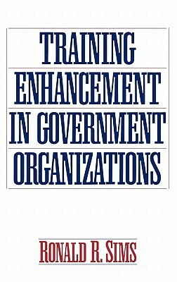 Training Enhancement in Government Organizations by Ronald R. Sims