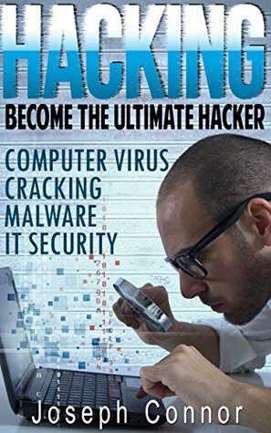 Hacking: Hacking for Beginners - Computer Virus, Cracking, Malware, IT Security - 2nd Edition (Cyber Crime, Computer Hacking, How to Hack, Hacker, Computer Crime, Network Security, Software Security) by Joseph Connor