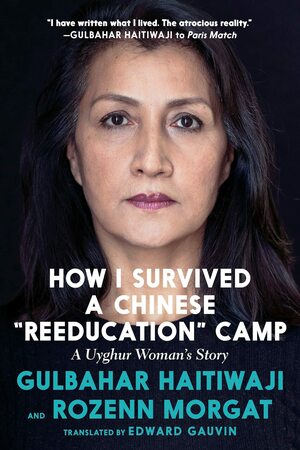 How I Survived a Chinese Reeducation Camp: A Uyghur Woman's Story by Rozenn Morgat, Gulbahar Haitiwaji