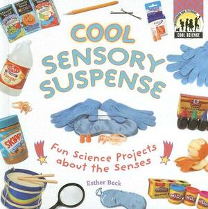 Cool Sensory Suspense: Fun Science Projects about the Senses by Esther Beck