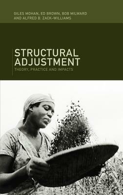 Structural Adjustment: Theory, Practice and Impacts by Ed Brown, Bob Milward, Giles Mohan