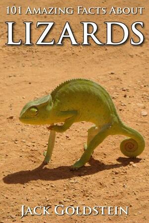 101 Amazing Facts about Lizards by Jack Goldstein