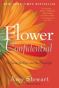 Flower Confidential: The Good, the Bad, and the Beautiful by Amy Stewart