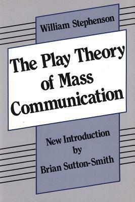 The Play Theory of Mass Communication by Brian Sutton-Smith, William Stephenson