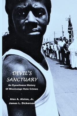 Devil's Sanctuary: An Eye Witness History of Mississippi Hate Crimes by James L. Dickerson, Alex A. Alston