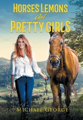 Horses Lemons and Pretty Girls by Michael George
