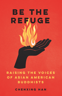 Be the Refuge: Raising the Voices of Asian American Buddhists by Chenxing Han