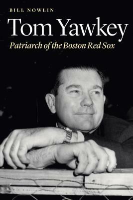 Tom Yawkey: Patriarch of the Boston Red Sox by Bill Nowlin