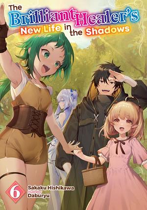 The Brilliant Healer's New Life in the Shadows: Volume 6 by Sakaku Hishikawa